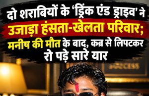 EXCLUSIVE: दो शराबियों के ‘ड्रिंक एंड ड्राइव’ ने उजाड़ा हंसता-खेलता परिवार; 16 वर्षीय मनीष की मौत के बाद कब्र से लिपटकर रो पड़े सारे यार, कोरबा से आकाशवाणी.इन की ग्राउंड रिपोर्ट